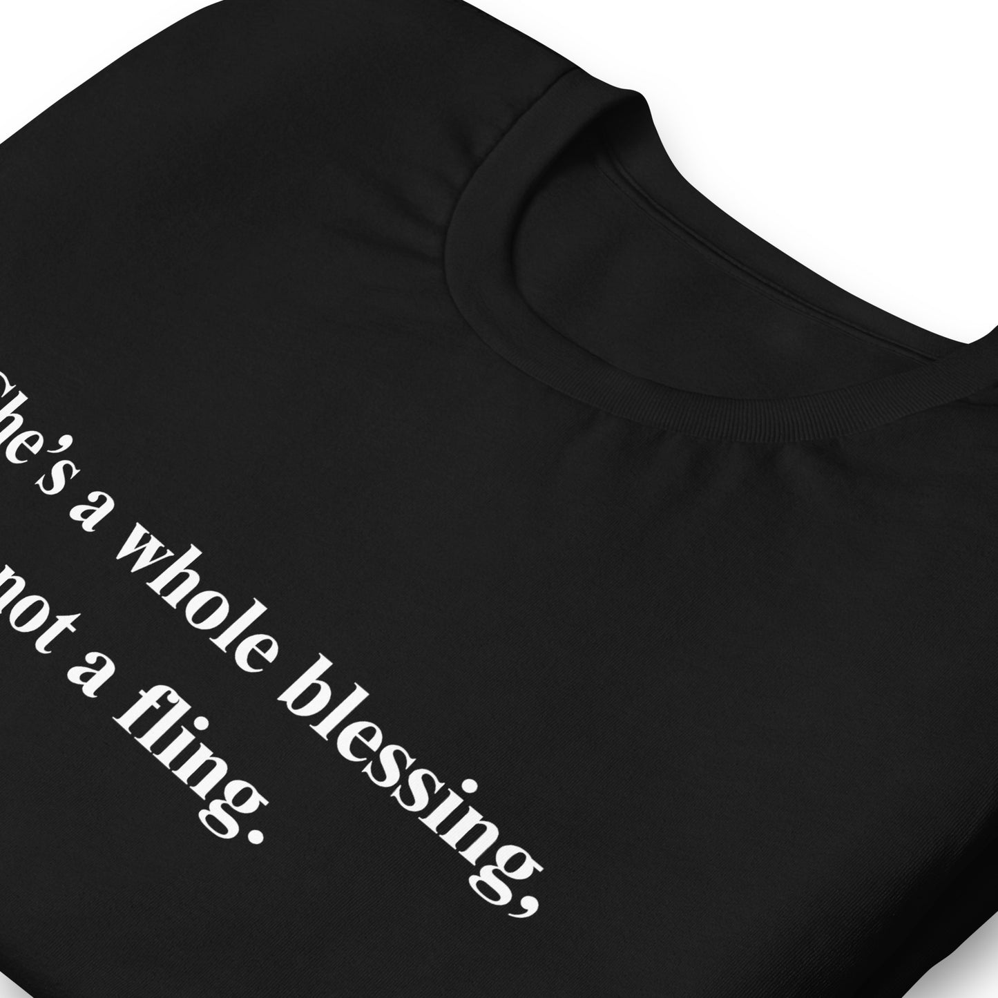 She’s a whole blessing, not a fling. Unisex t-shirt